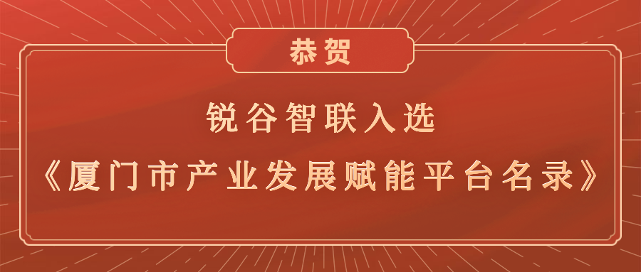 銳谷智聯(lián)入選《廈門市產(chǎn)業(yè)發(fā)展賦能平臺名錄》，助力產(chǎn)業(yè)轉(zhuǎn)型升級高質(zhì)量發(fā)展